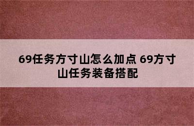 69任务方寸山怎么加点 69方寸山任务装备搭配